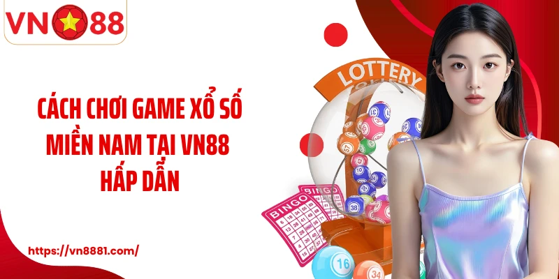 Cách chơi game xổ số miền Nam tại VN88 hấp dẫn