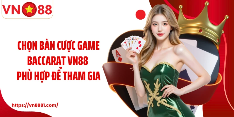 Chọn bàn cược game Baccarat VN88 phù hợp để tham gia
