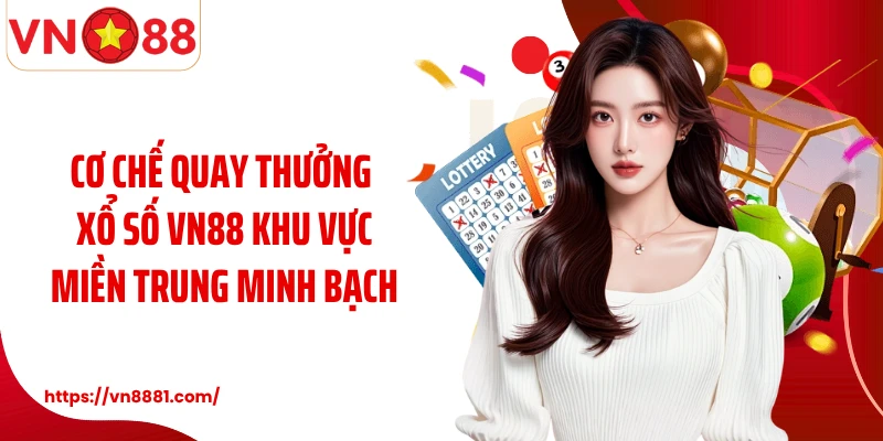 Cơ chế quay thưởng xổ số VN88 khu vực miền Trung minh bạch