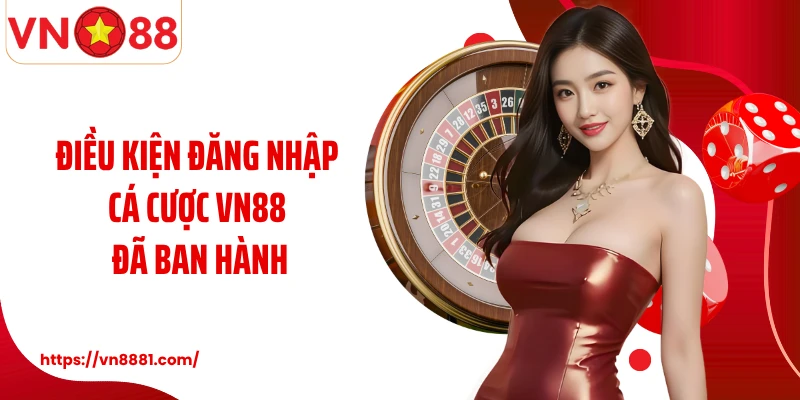 Đăng Nhập VN88 Điều kiện đăng nhập cá cược VN88 đã ban hành