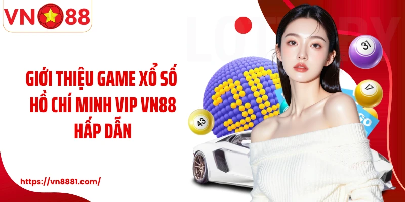 Giới thiệu game xổ số Hồ Chí Minh Vip VN88 hấp dẫn