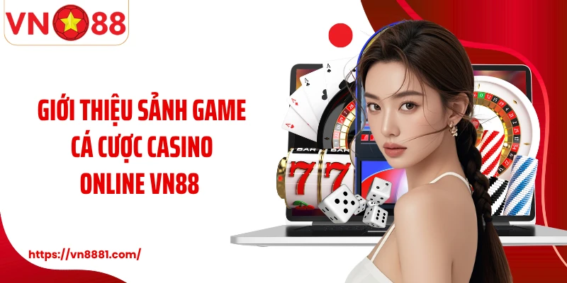 Giới thiệu sảnh game cá cược casino online VN88