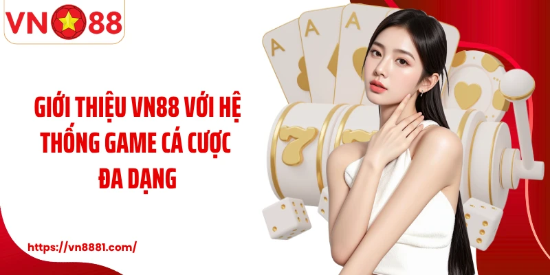 Giới Thiệu VN88 Giới thiệu VN88 với hệ thống game cá cược đa dạng