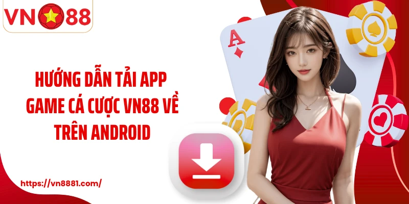 Tải App VN88 Hướng dẫn tải app game cá cược VN88 về trên Android