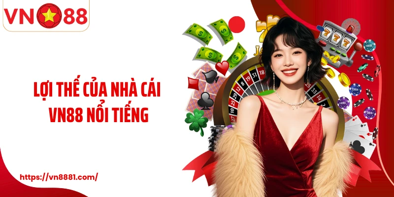Lợi thế của nhà cái VN88 nổi tiếng
