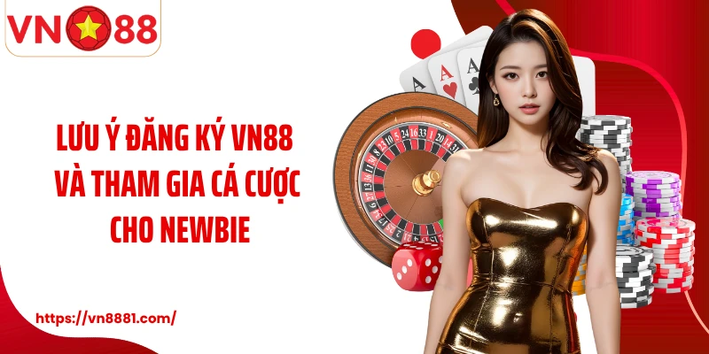 Đăng Ký VN88 Lưu ý đăng ký VN88 và tham gia cá cược cho newbie