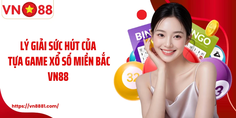 Lý giải sức hút của tựa game xổ số miền Bắc VN88