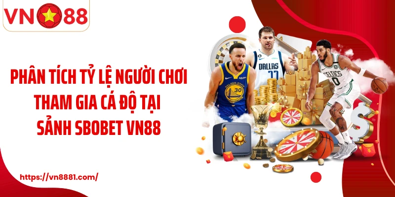 Phân tích tỷ lệ người chơi tham gia cá độ tại sảnh SBOBET VN88