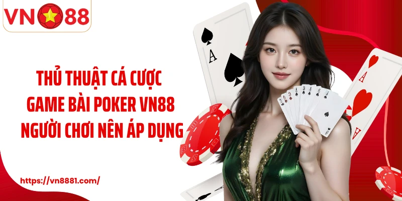 Thủ thuật cá cược game bài poker VN88 người chơi nên áp dụng