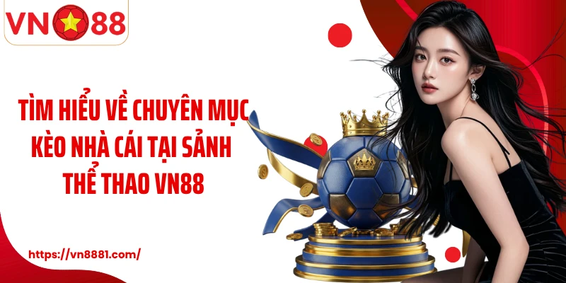 Tìm hiểu về chuyên mục kèo nhà cái tại sảnh thể thao VN88