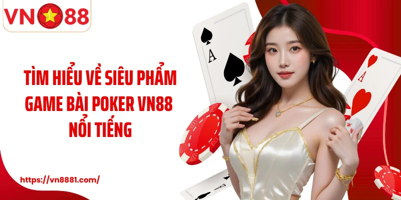 Tìm hiểu về siêu phẩm game bài poker VN88 nổi tiếng