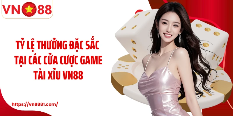 Tỷ lệ thưởng đặc sắc tại các cửa cược game tài xỉu VN88