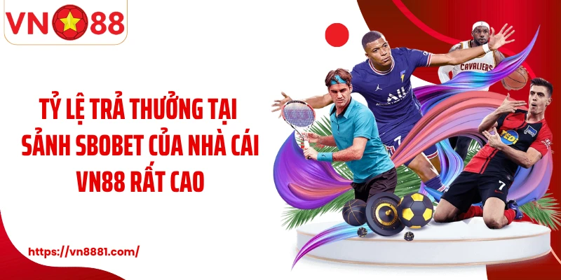 Tỷ lệ trả thưởng tại sảnh SBOBET của nhà cái VN88 rất cao
