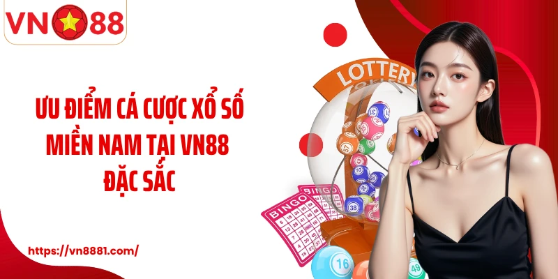 Ưu điểm cá cược xổ số miền Nam tại VN88 đặc sắc