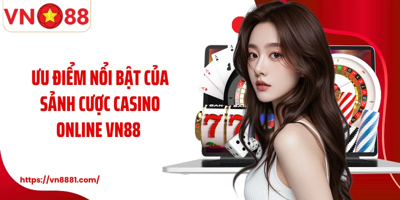 Ưu điểm nổi bật của sảnh cược casino online VN88